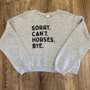 Sorry. Can't. Horses. Bye. SIZE MEDIUM